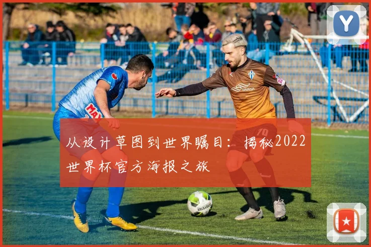 从设计草图到世界瞩目：揭秘2022世界杯官方海报之旅