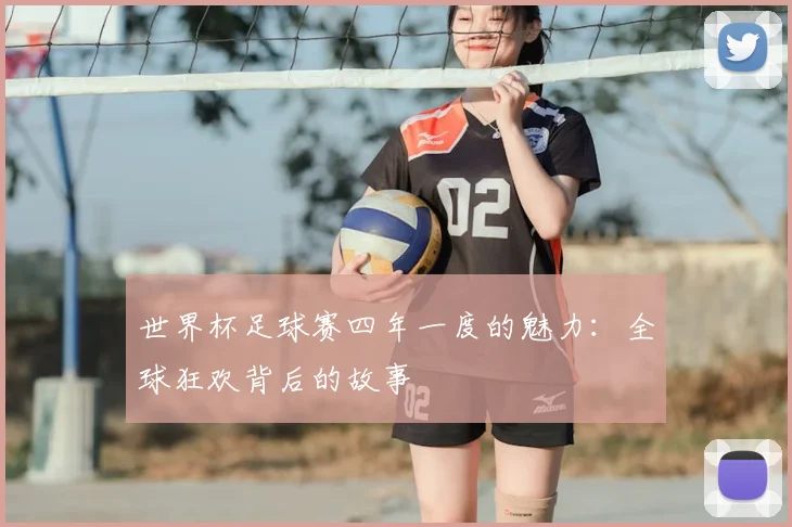 世界杯足球赛四年一度的魅力：全球狂欢背后的故事
