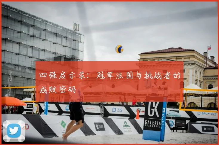 四强启示录：冠军法国与挑战者的成败密码